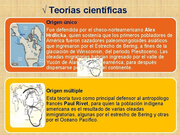√ Teorías científicas Origen único Fue defendida por el checo-norteamericano Alex Hrdlicka, quien sostenía