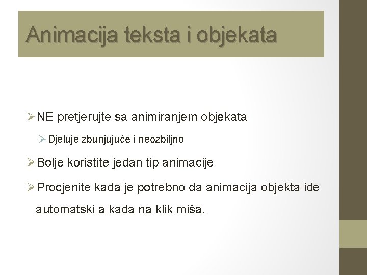Animacija teksta i objekata ØNE pretjerujte sa animiranjem objekata Ø Djeluje zbunjujuće i neozbiljno