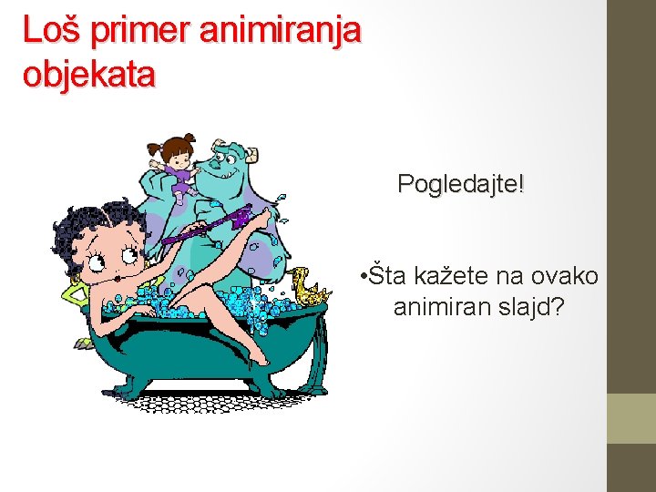 Loš primer animiranja objekata Pogledajte! • Šta kažete na ovako animiran slajd? 