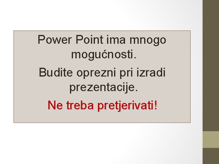 Power Point ima mnogo mogućnosti. Budite oprezni pri izradi prezentacije. Ne treba pretjerivati! 