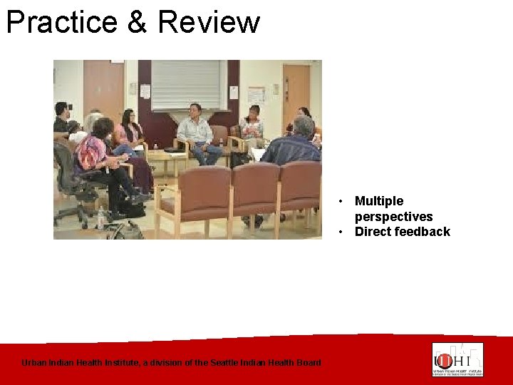 Practice & Review • Multiple perspectives • Direct feedback Urban Indian Health Institute, a