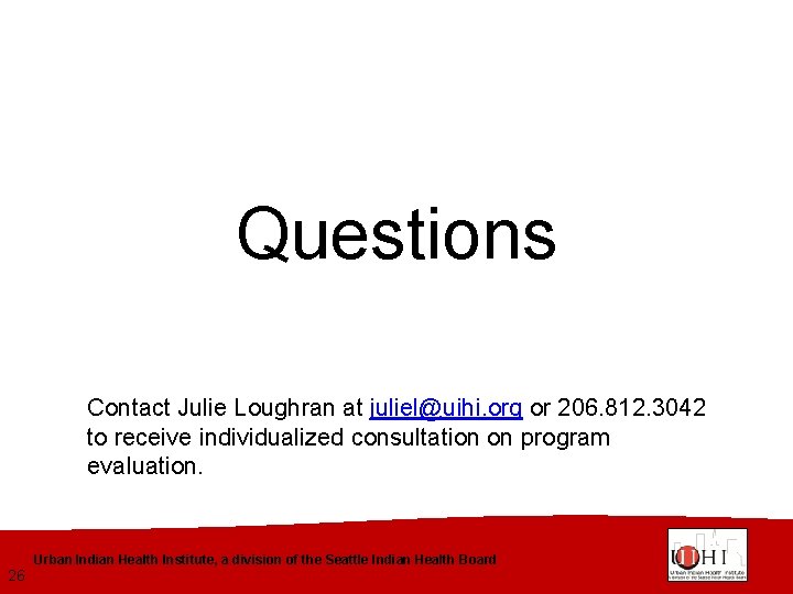 Questions Contact Julie Loughran at juliel@uihi. org or 206. 812. 3042 to receive individualized