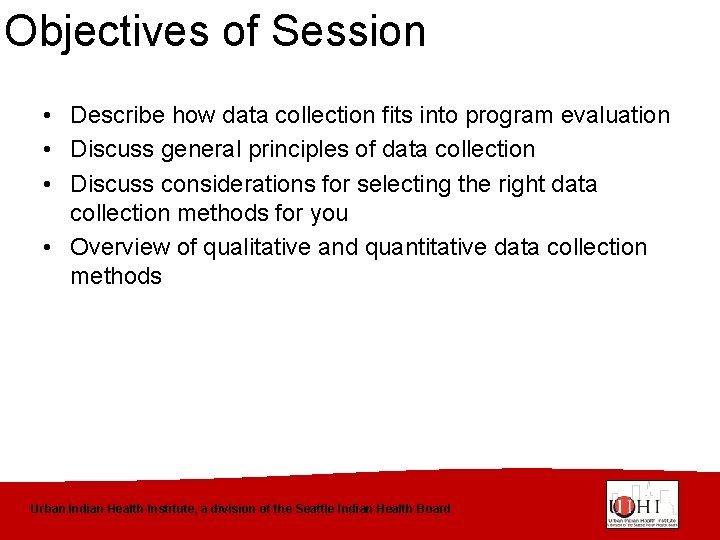 Objectives of Session • Describe how data collection fits into program evaluation • Discuss