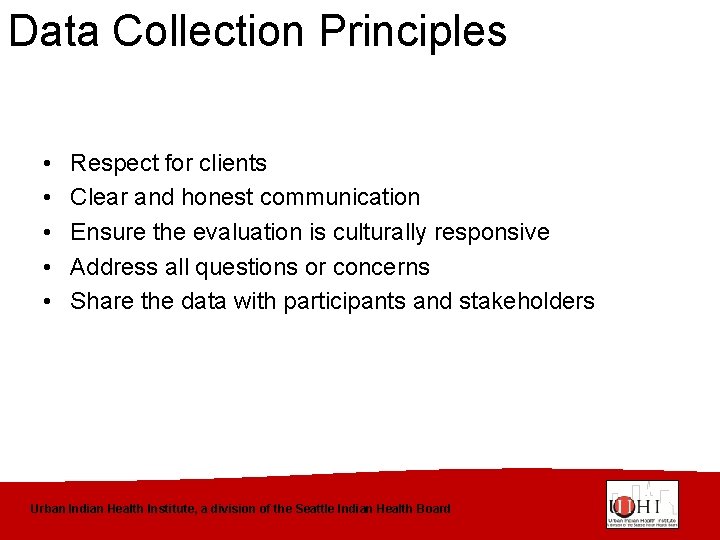 Data Collection Principles • • • Respect for clients Clear and honest communication Ensure