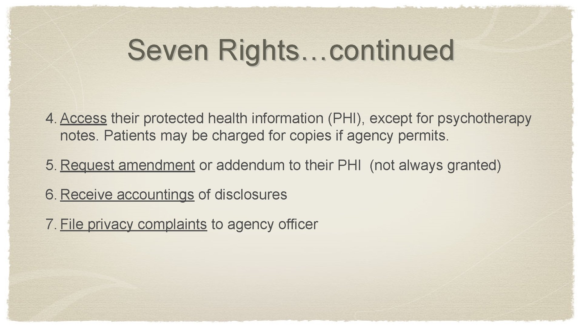 Seven Rights…continued 4. Access their protected health information (PHI), except for psychotherapy notes. Patients