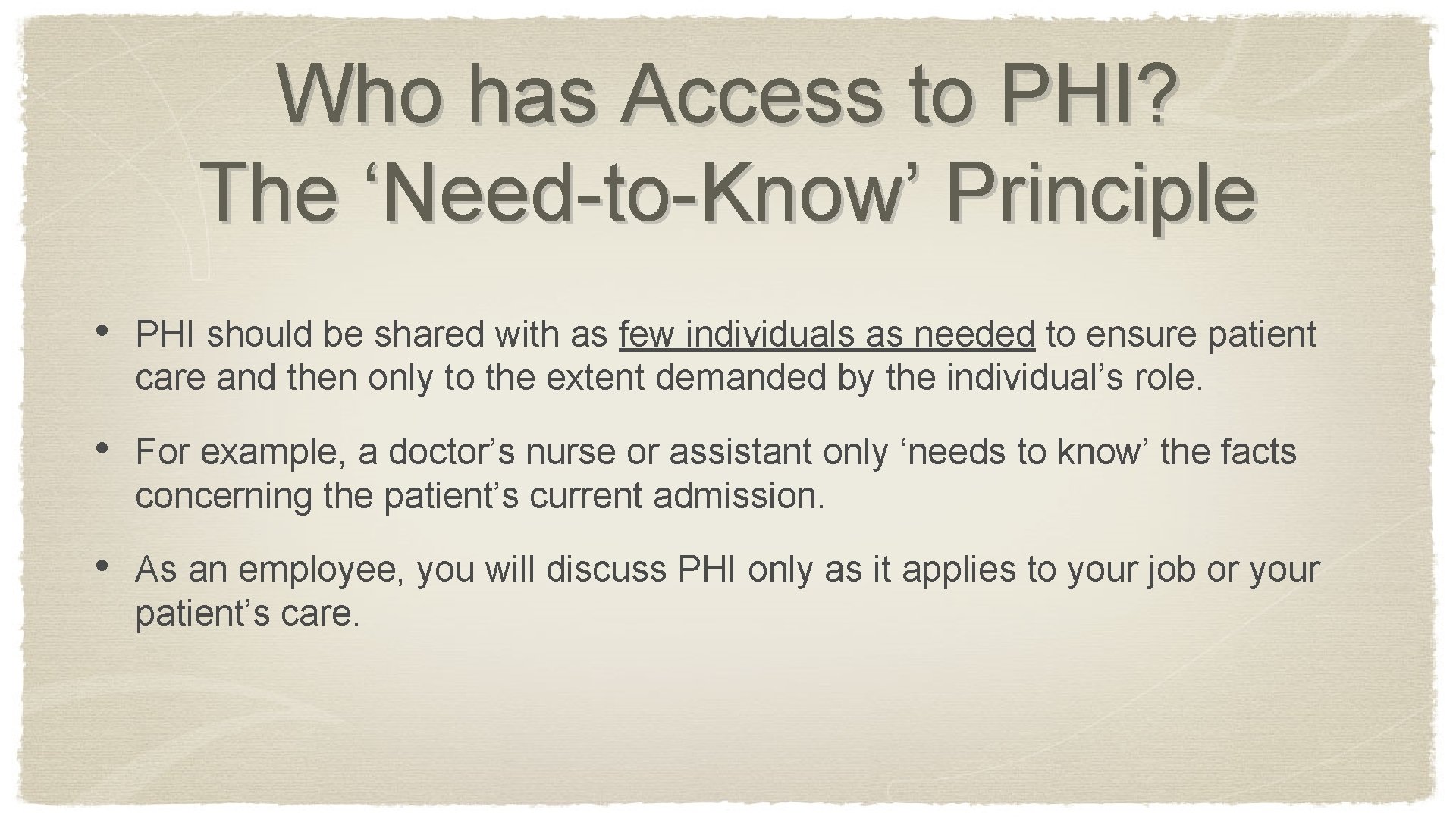 Who has Access to PHI? The ‘Need-to-Know’ Principle • PHI should be shared with