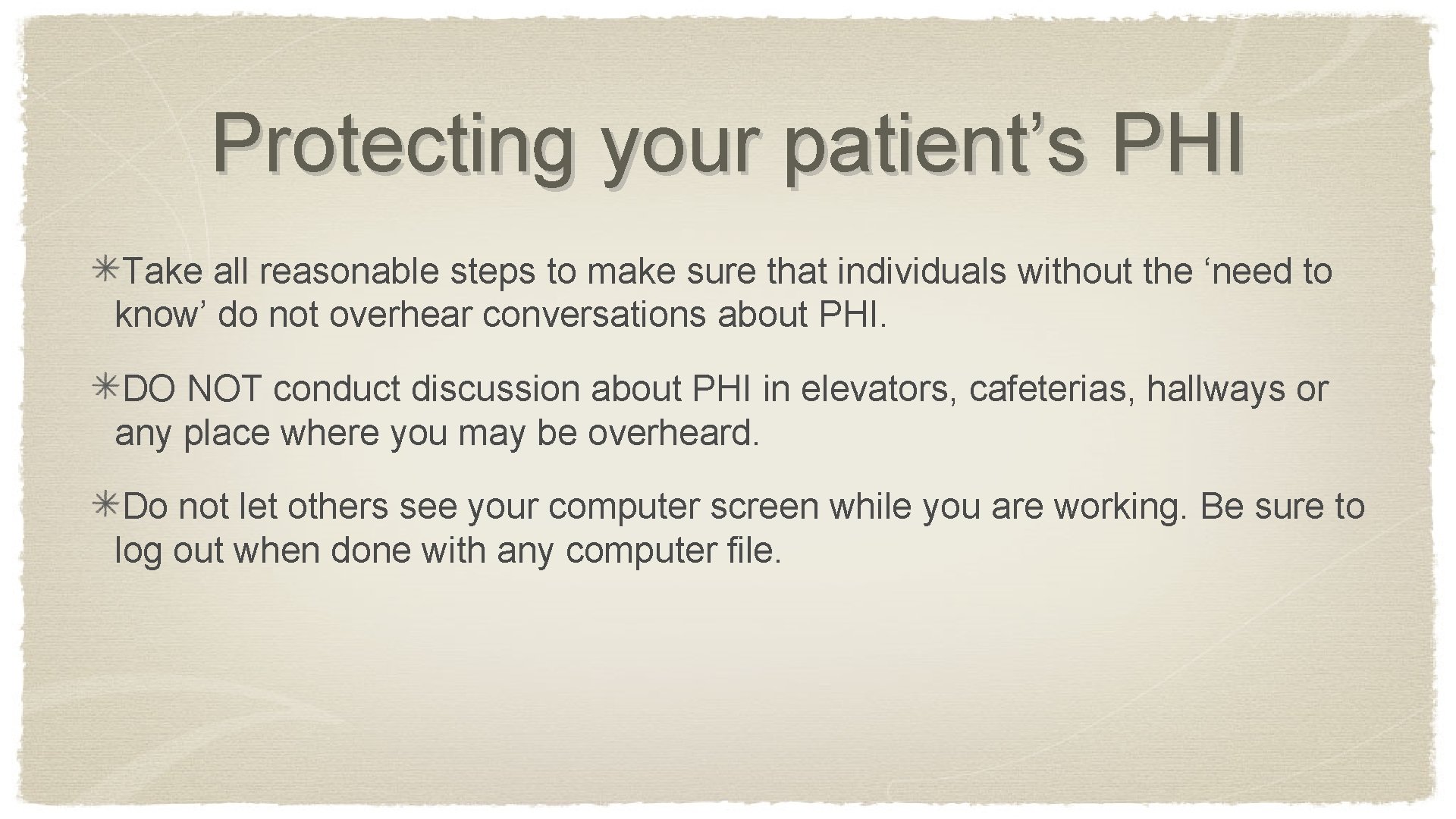 Protecting your patient’s PHI Take all reasonable steps to make sure that individuals without
