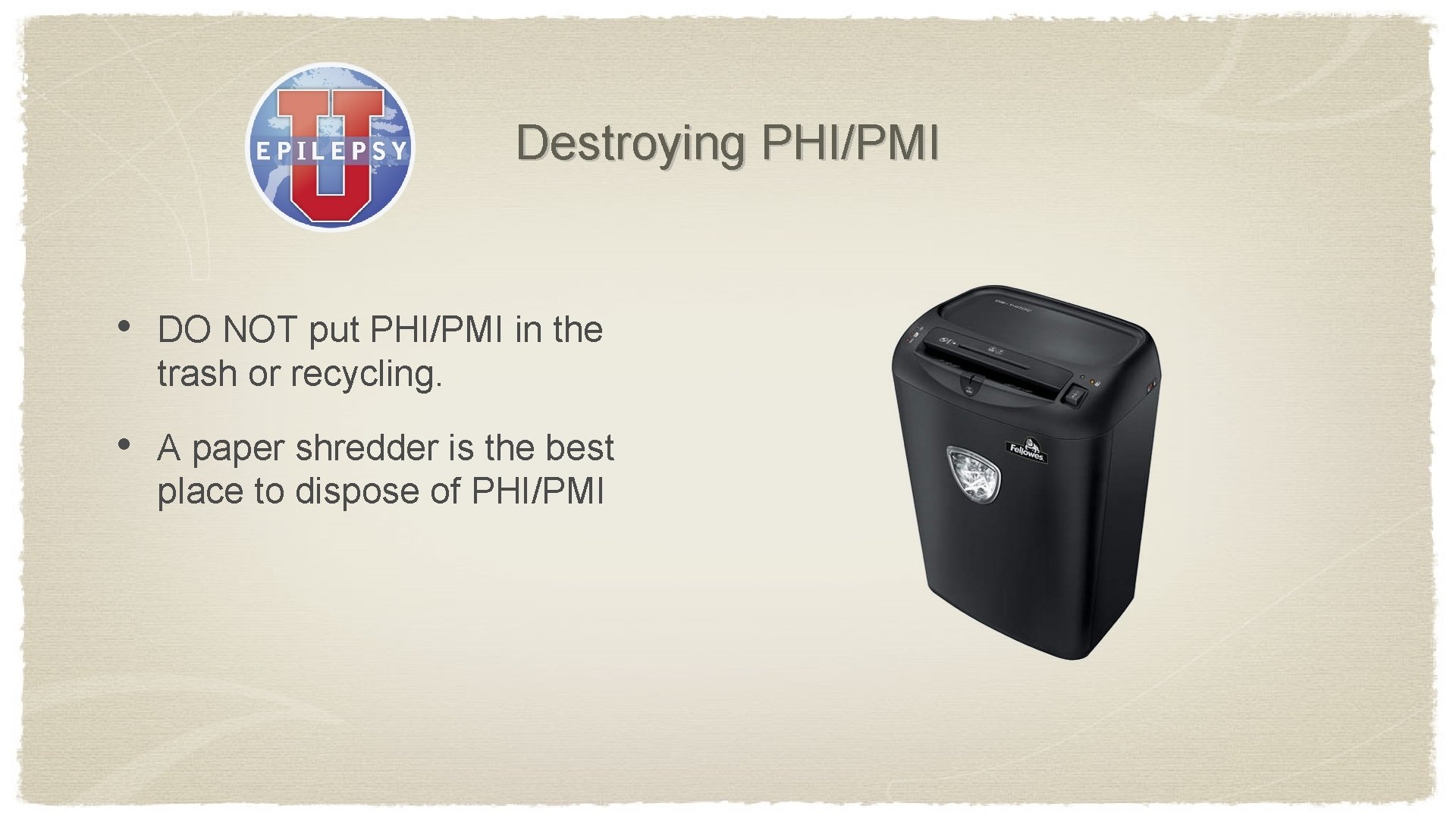 Destroying PHI/PMI • DO NOT put PHI/PMI in the trash or recycling. • A