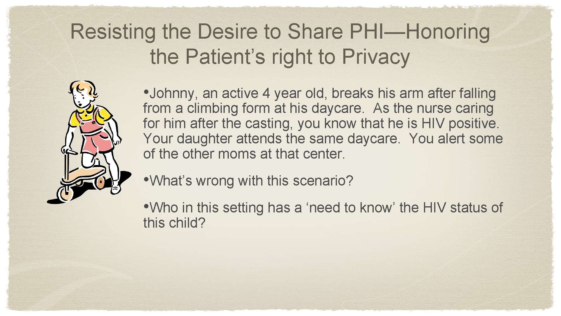 Resisting the Desire to Share PHI—Honoring the Patient’s right to Privacy • Johnny, an