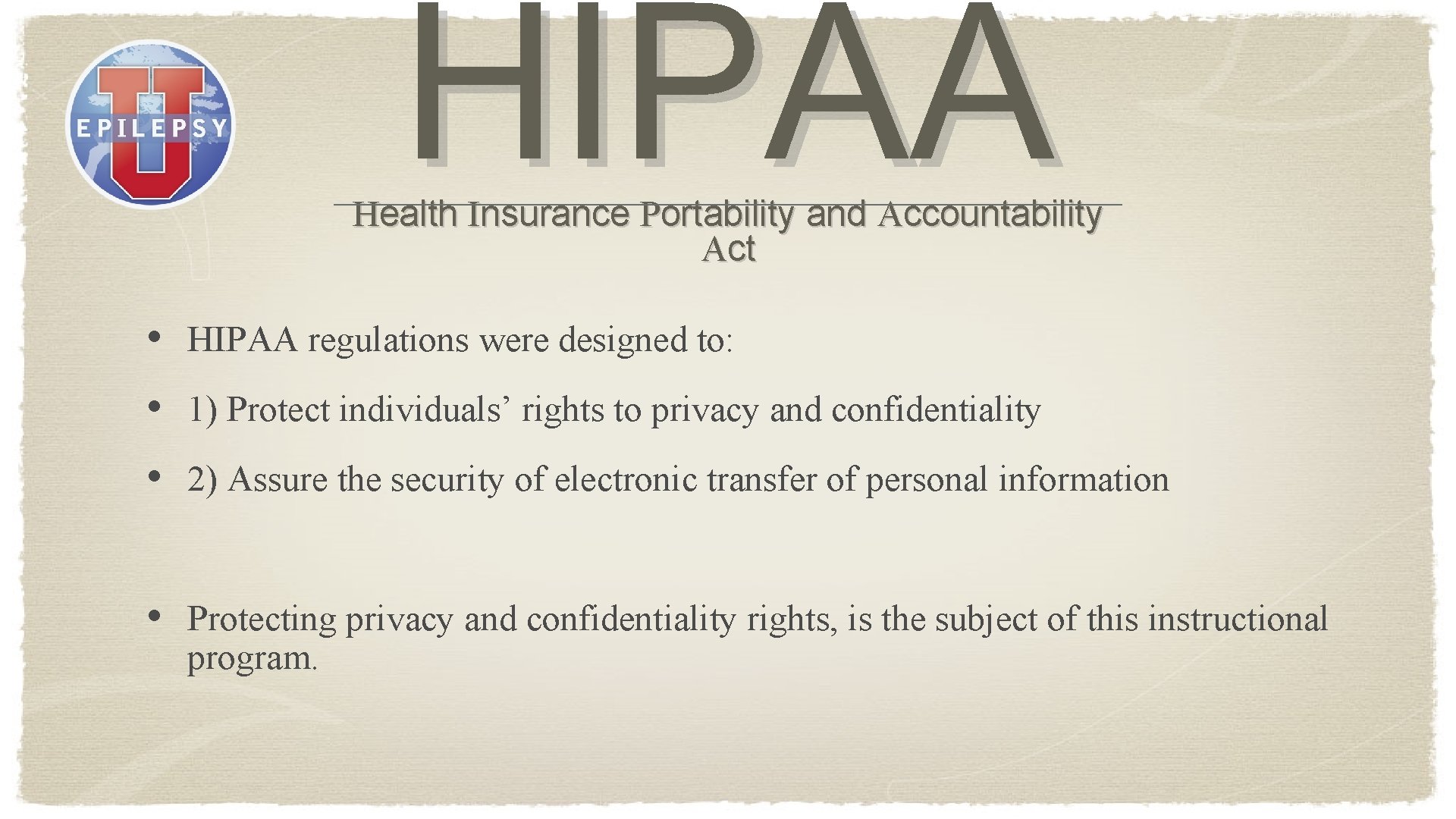 HIPAA Health Insurance Portability and Accountability Act • HIPAA regulations were designed to: •