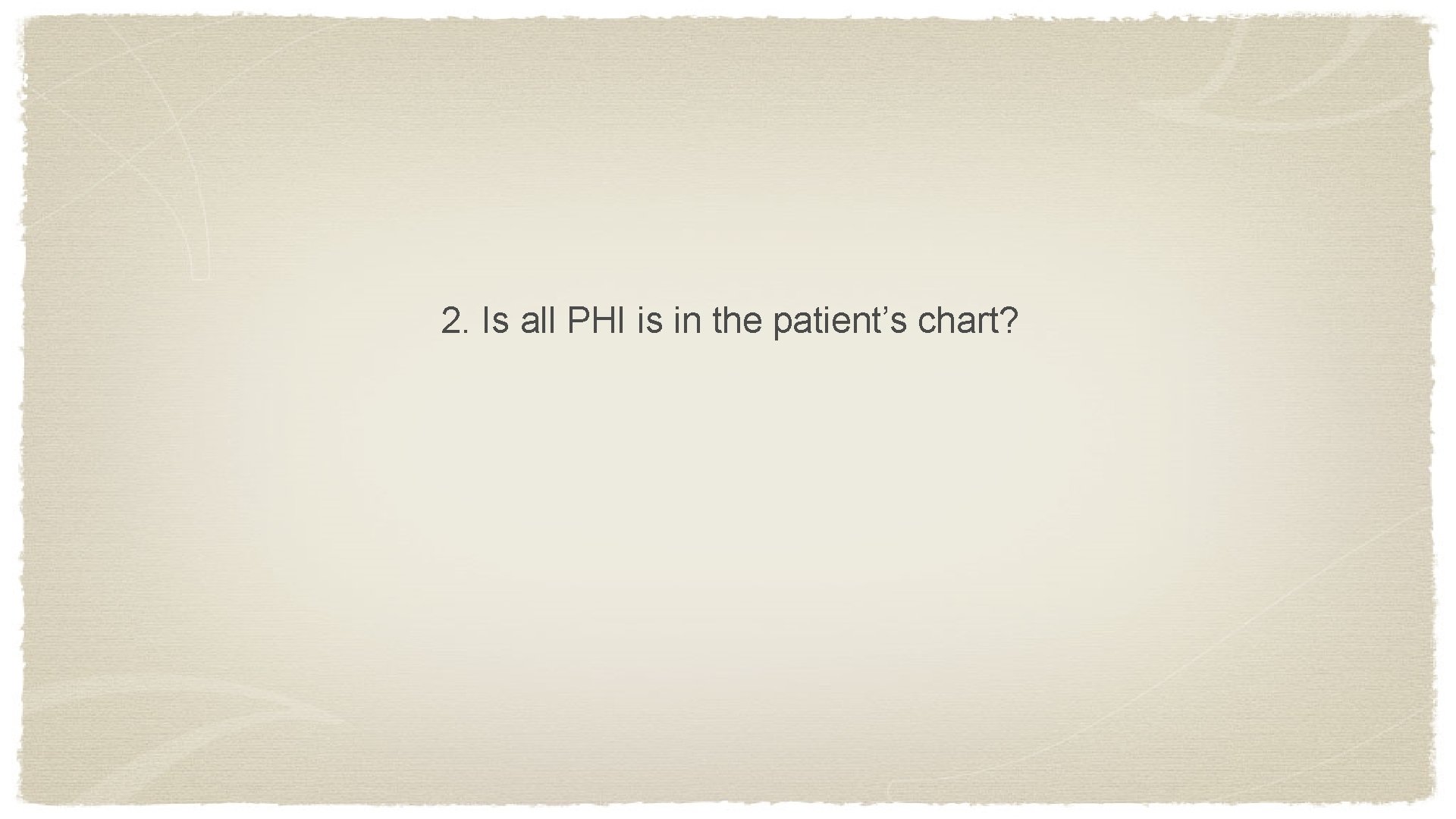 2. Is all PHI is in the patient’s chart? 