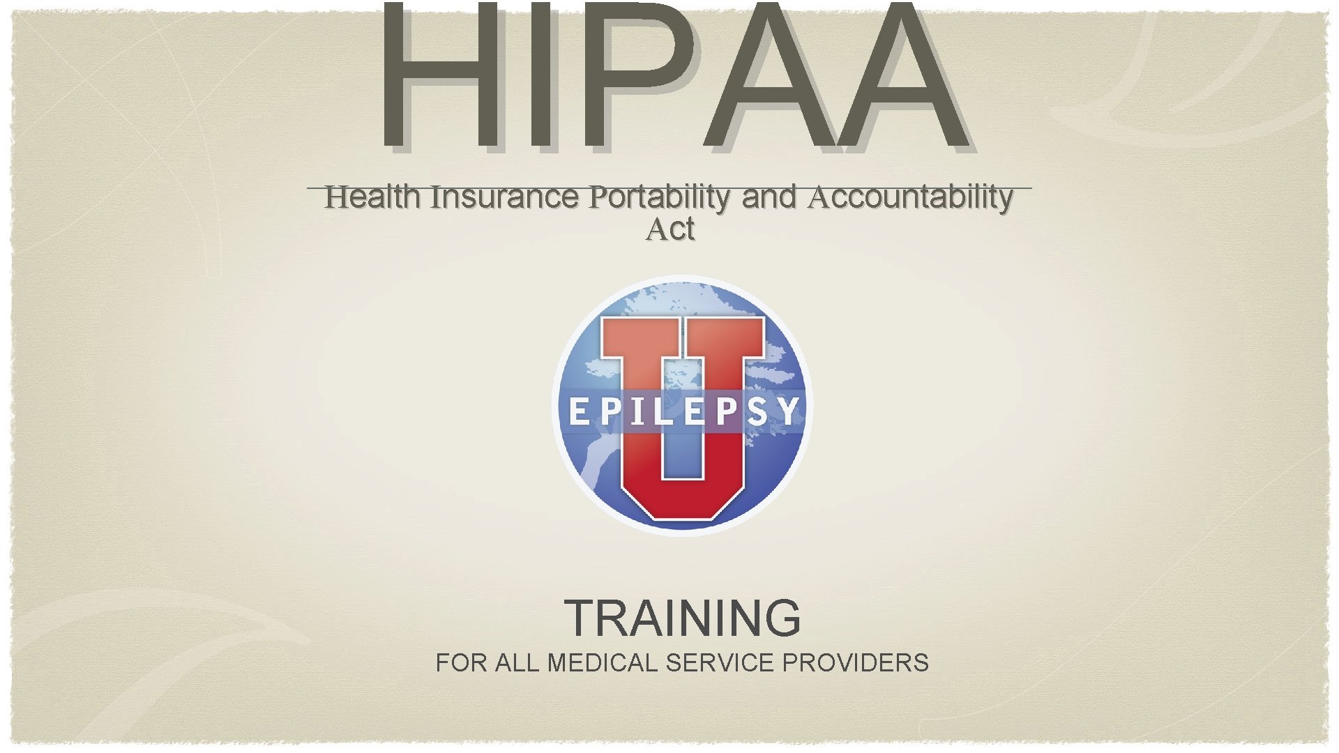 HIPAA Health Insurance Portability and Accountability Act TRAINING FOR ALL MEDICAL SERVICE PROVIDERS 