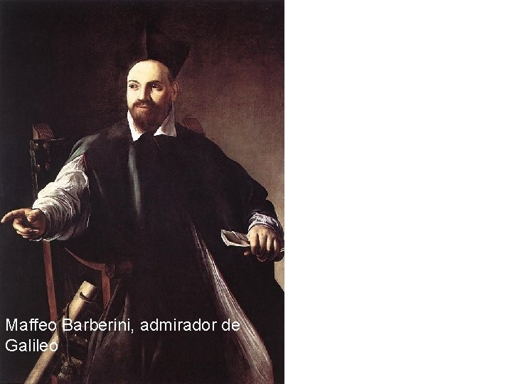 Maffeo Barberini, admirador de Galileo  Maffeo Barberini, admirador de Galileo