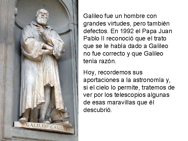 Galileo fue un hombre con grandes virtudes, pero también defectos. En 1992 el Papa Galileo fue un hombre con grandes virtudes, pero también defectos. En 1992 el Papa