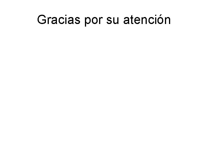 Gracias por su atención  Gracias por su atención