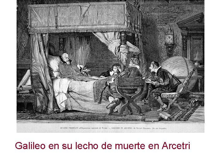 Galileo en su lecho de muerte en Arcetri  Galileo en su lecho de muerte en Arcetri