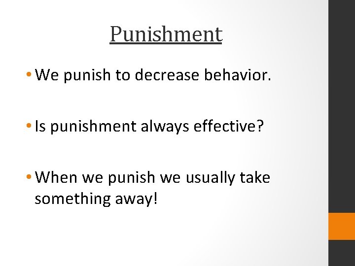 Punishment • We punish to decrease behavior. • Is punishment always effective? • When