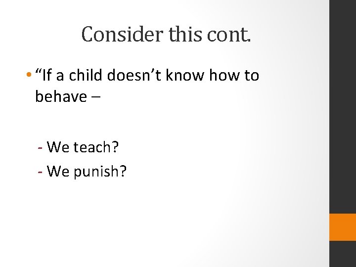 Consider this cont. • “If a child doesn’t know how to behave – -