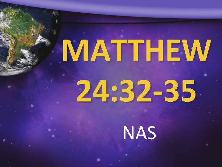 MATTHEW 24: 32 -35 NAS 