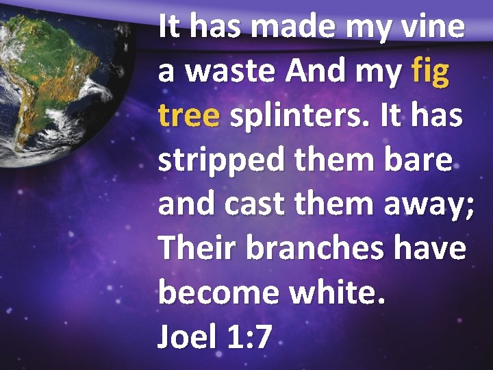 It has made my vine a waste And my fig tree splinters. It has
