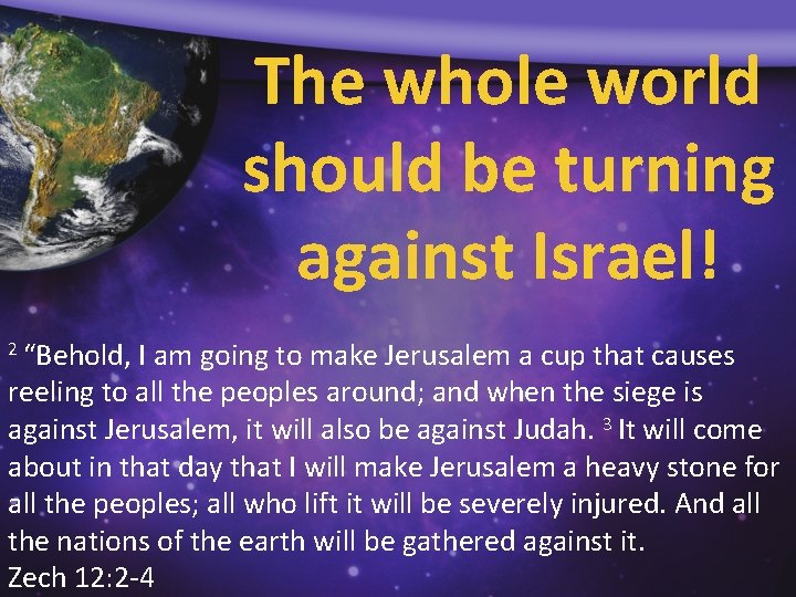 The whole world should be turning against Israel! 2 “Behold, I am going to