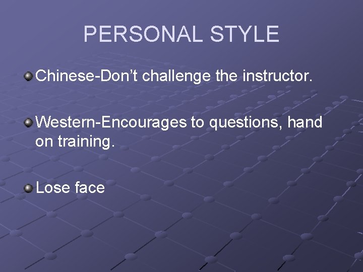 PERSONAL STYLE Chinese-Don’t challenge the instructor. Western-Encourages to questions, hand on training. Lose face