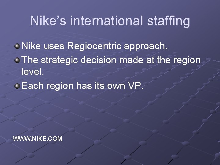 Nike’s international staffing Nike uses Regiocentric approach. The strategic decision made at the region