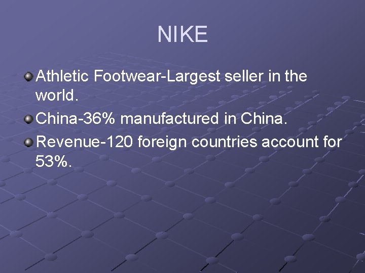 NIKE Athletic Footwear-Largest seller in the world. China-36% manufactured in China. Revenue-120 foreign countries