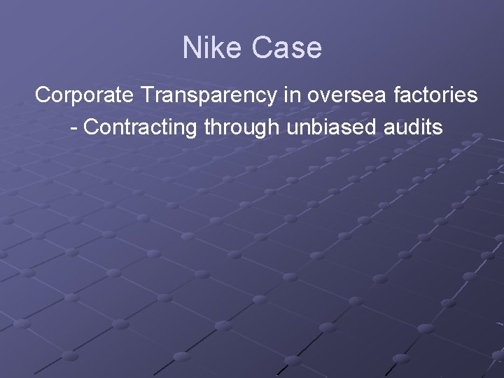 Nike Case Corporate Transparency in oversea factories - Contracting through unbiased audits 