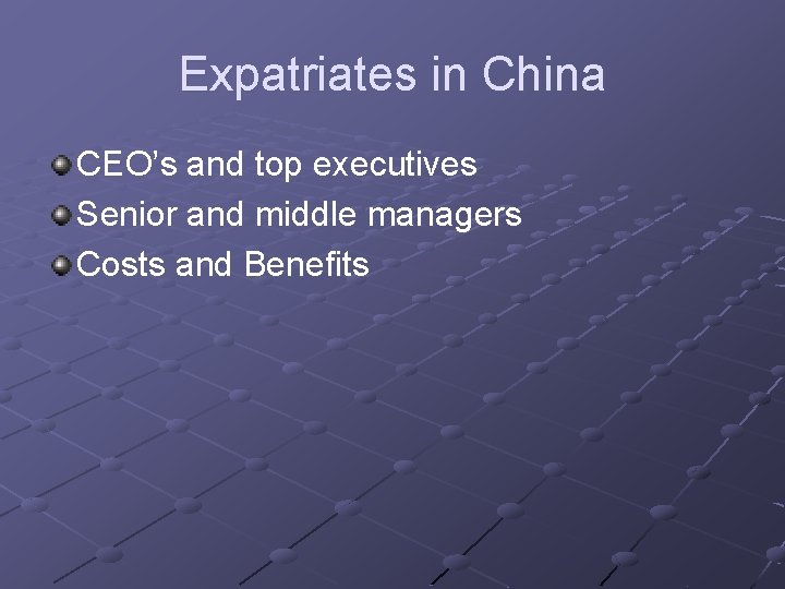 Expatriates in China CEO’s and top executives Senior and middle managers Costs and Benefits