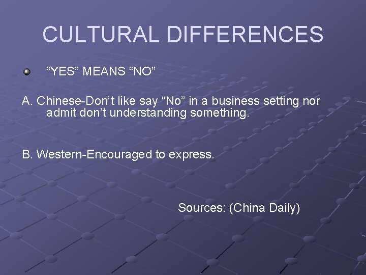 CULTURAL DIFFERENCES “YES” MEANS “NO” A. Chinese-Don’t like say “No” in a business setting