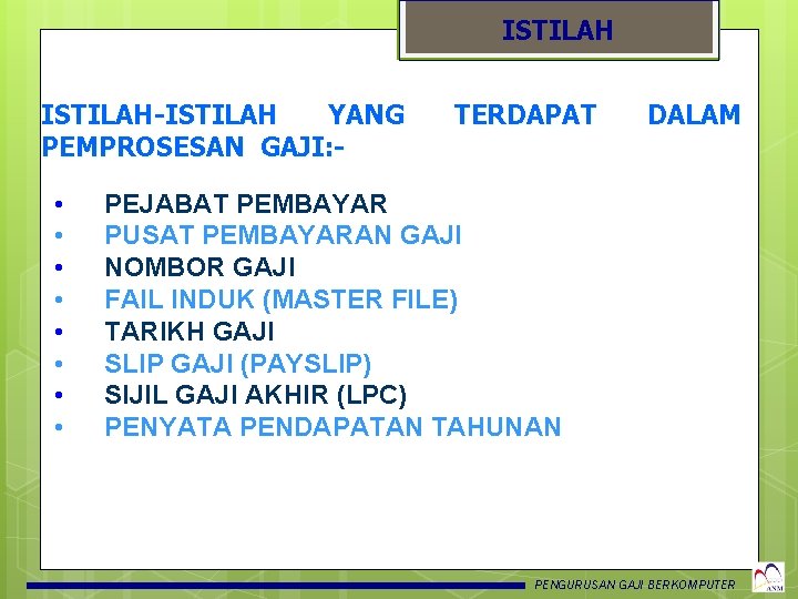 ISTILAH-ISTILAH YANG PEMPROSESAN GAJI: - • • TERDAPAT DALAM PEJABAT PEMBAYAR PUSAT PEMBAYARAN GAJI