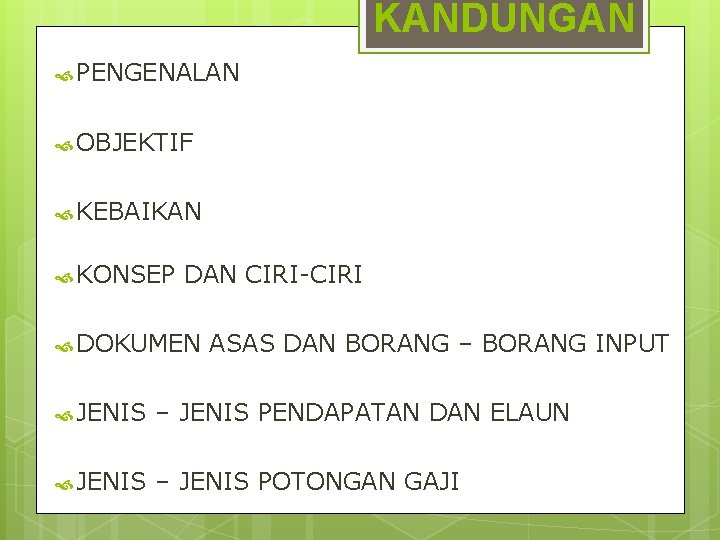 KANDUNGAN PENGENALAN OBJEKTIF KEBAIKAN KONSEP DAN CIRI-CIRI DOKUMEN ASAS DAN BORANG – BORANG INPUT