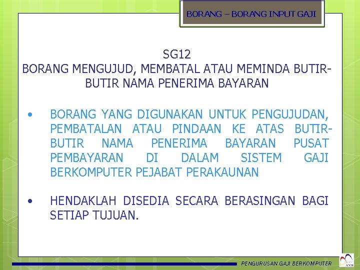 BORANG – BORANG INPUT GAJI SG 12 BORANG MENGUJUD, MEMBATAL ATAU MEMINDA BUTIR NAMA