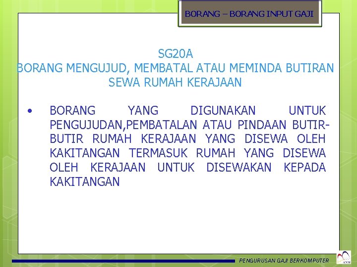 BORANG – BORANG INPUT GAJI SG 20 A BORANG MENGUJUD, MEMBATAL ATAU MEMINDA BUTIRAN