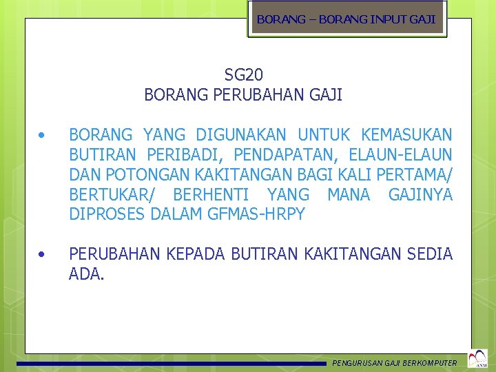 BORANG – BORANG INPUT GAJI SG 20 BORANG PERUBAHAN GAJI • BORANG YANG DIGUNAKAN