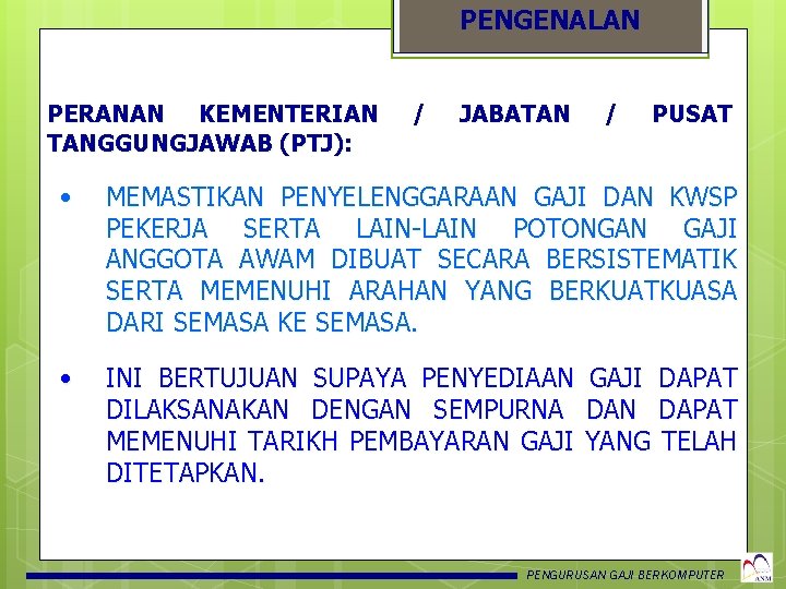 PENGENALAN PERANAN KEMENTERIAN TANGGUNGJAWAB (PTJ): / JABATAN / PUSAT • MEMASTIKAN PENYELENGGARAAN GAJI DAN