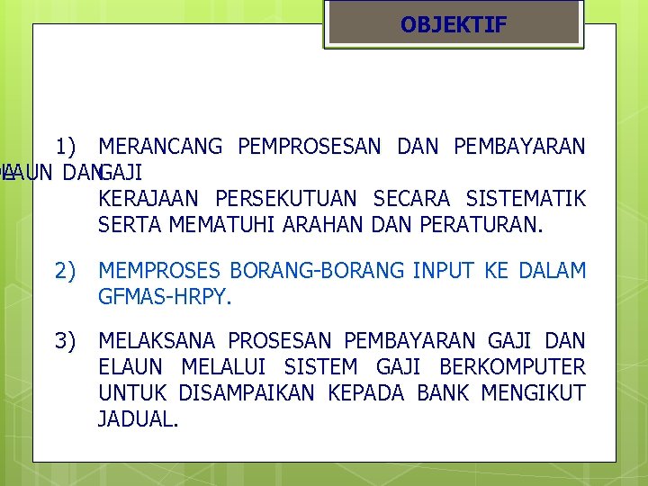 OBJEKTIF 1) MERANCANG PEMPROSESAN DAN PEMBAYARAN DA ELAUN DAN GAJI KERAJAAN PERSEKUTUAN SECARA SISTEMATIK