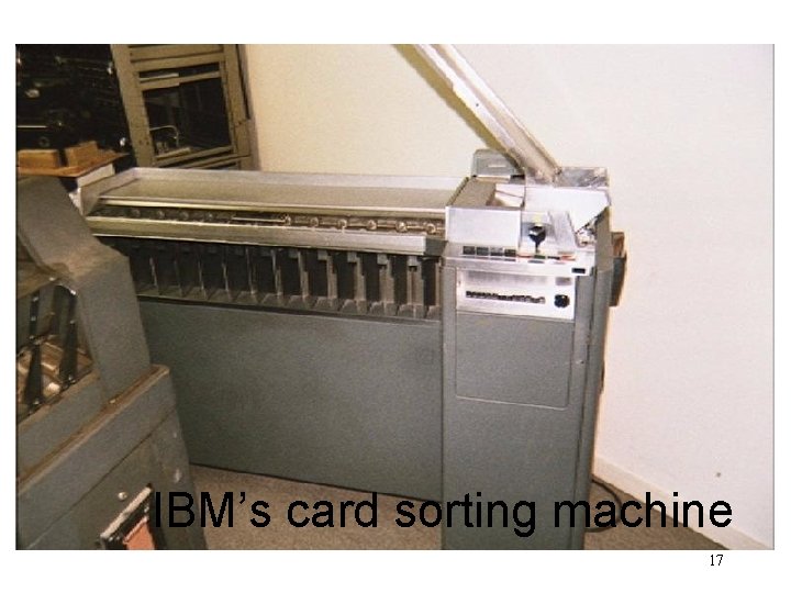 Card sorting machine IBM’s card sorting machine 17 