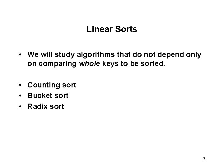 Linear Sorts • We will study algorithms that do not depend only on comparing