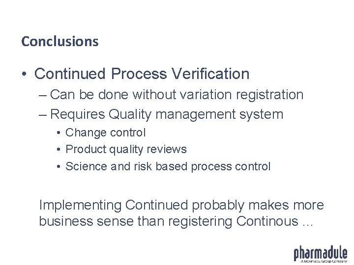 Conclusions • Continued Process Verification – Can be done without variation registration – Requires