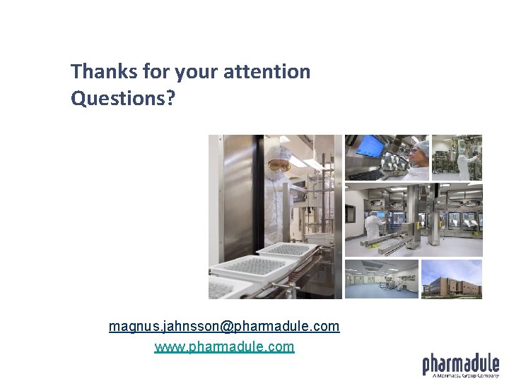Thanks for your attention Questions? magnus. jahnsson@pharmadule. com www. pharmadule. com 