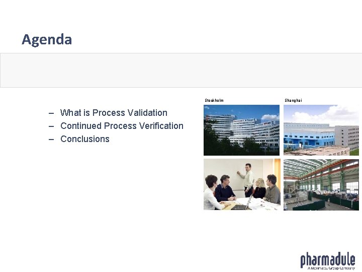 Agenda Stockholm – What is Process Validation – Continued Process Verification – Conclusions Shanghai