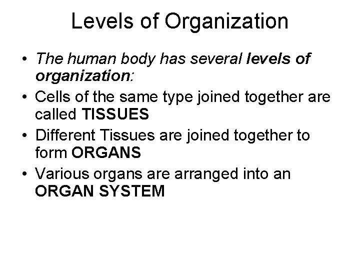 Levels of Organization • The human body has several levels of organization: • Cells