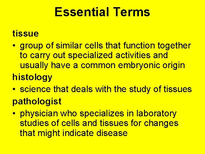 Essential Terms tissue • group of similar cells that function together to carry out