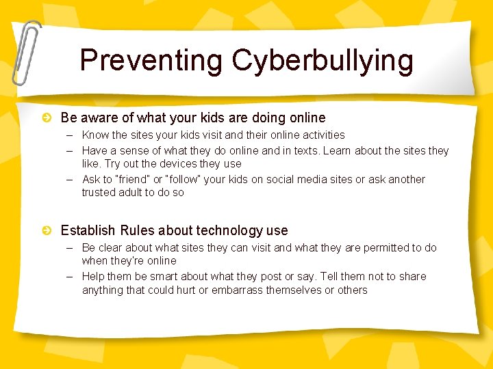 Preventing Cyberbullying Be aware of what your kids are doing online – Know the