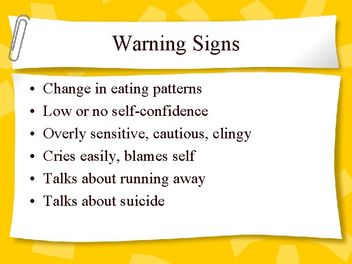 Warning Signs • • • Change in eating patterns Low or no self-confidence Overly