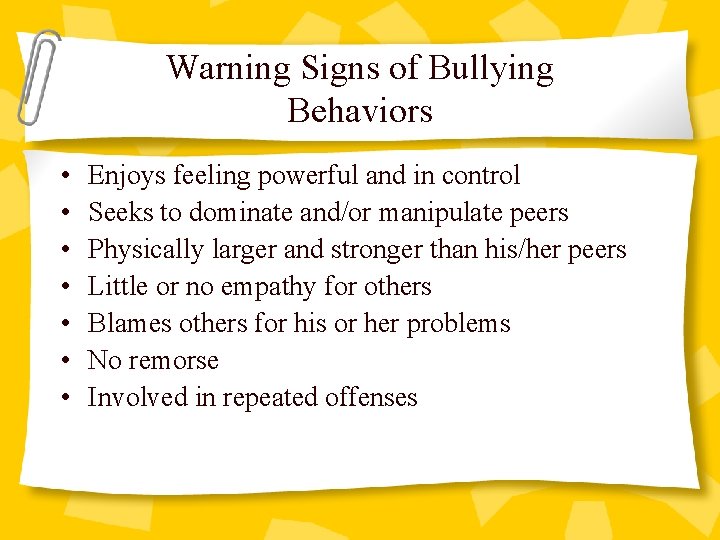 Warning Signs of Bullying Behaviors • • Enjoys feeling powerful and in control Seeks