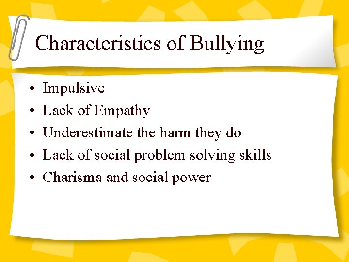Characteristics of Bullying • • • Impulsive Lack of Empathy Underestimate the harm they