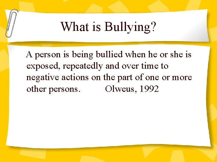 What is Bullying? A person is being bullied when he or she is exposed,